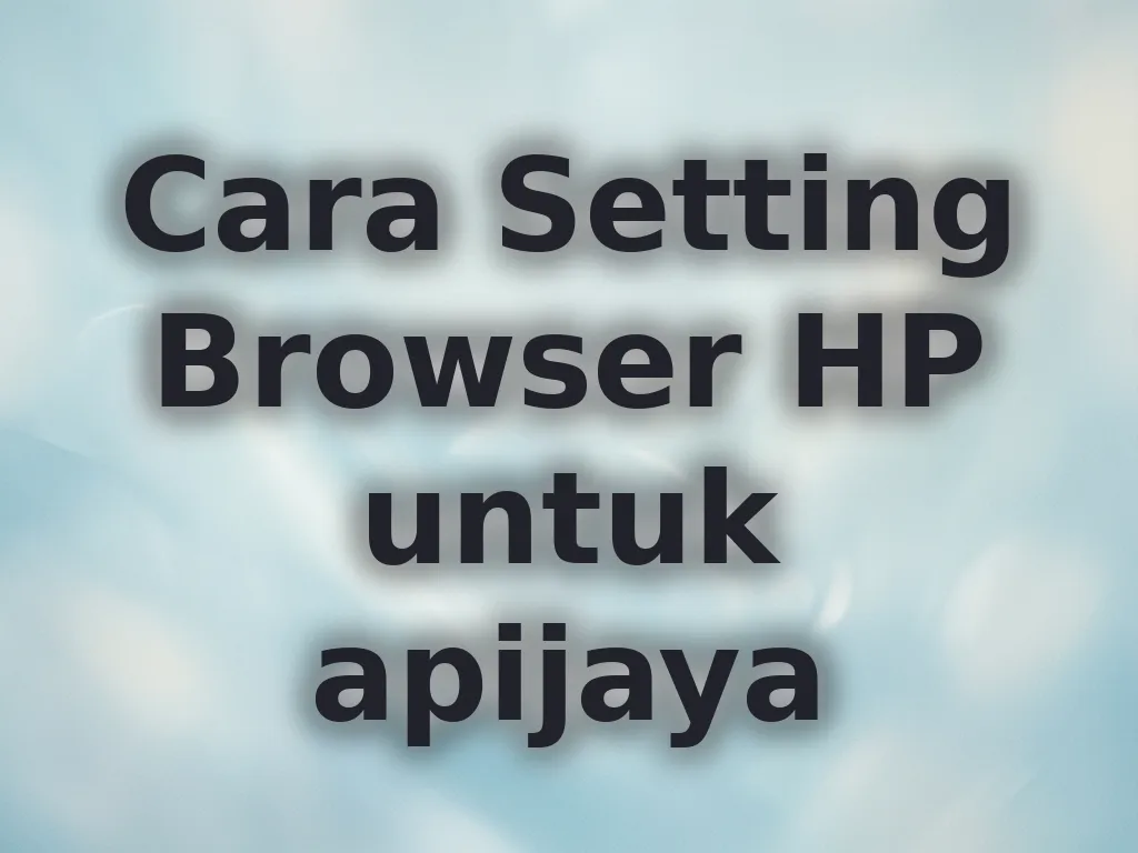 Cara Setting Browser HP untuk apijaya