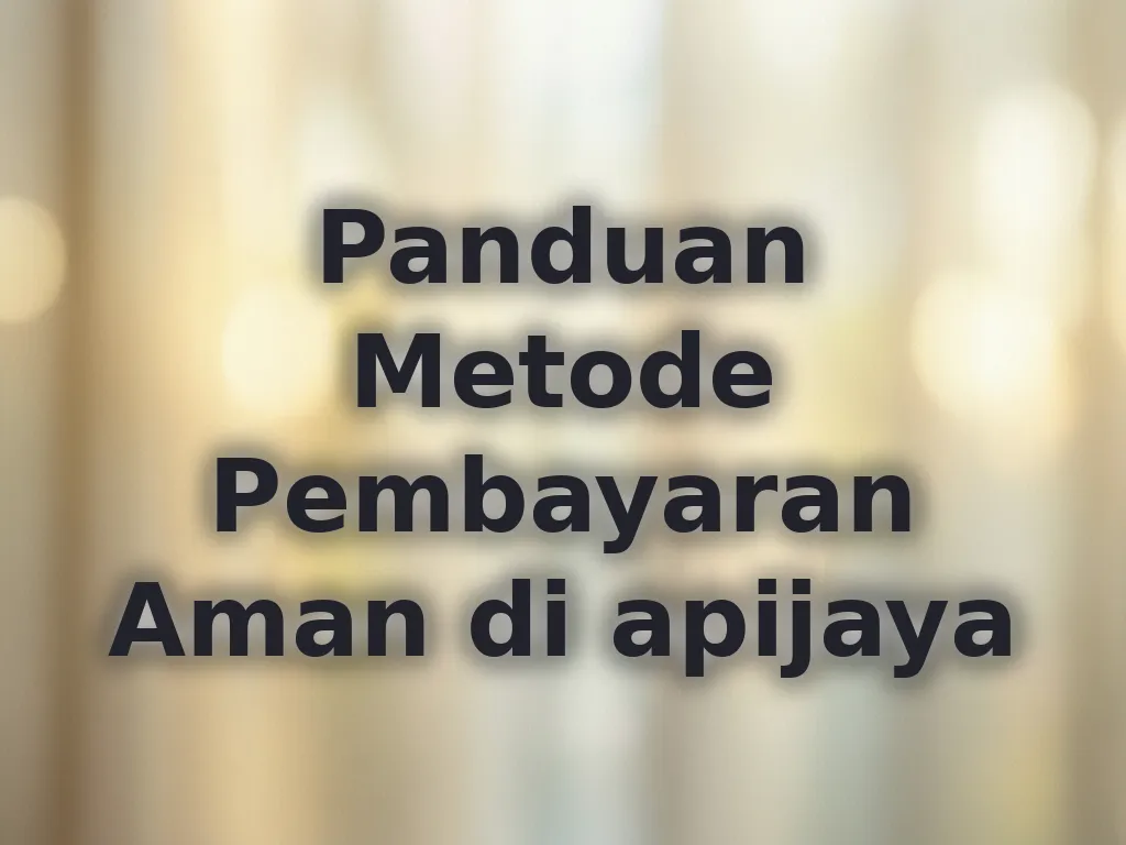 Panduan Metode Pembayaran Aman di apijaya