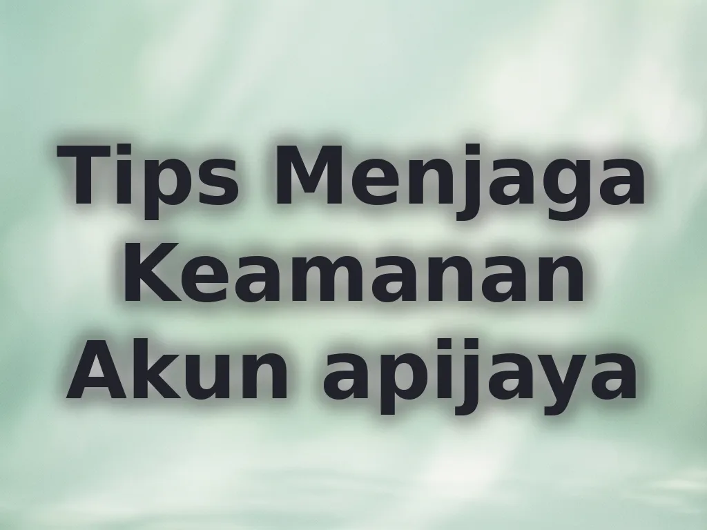 Tips Menjaga Keamanan Akun apijaya